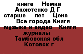  книга   “Немка“ Аксютенко Д.Г.  старше 18 лет. › Цена ­ 100 - Все города Книги, музыка и видео » Книги, журналы   . Тамбовская обл.,Котовск г.